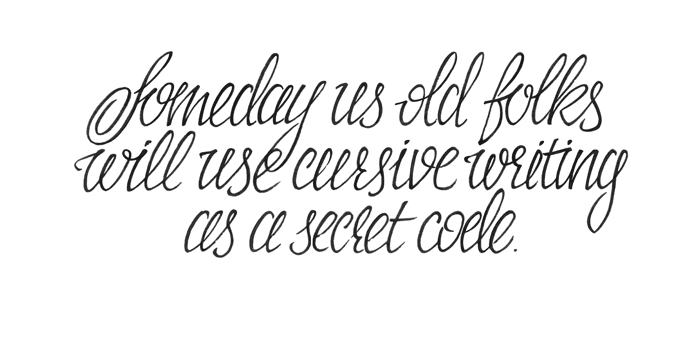 someday us old folks will use cursive writing as a secret code